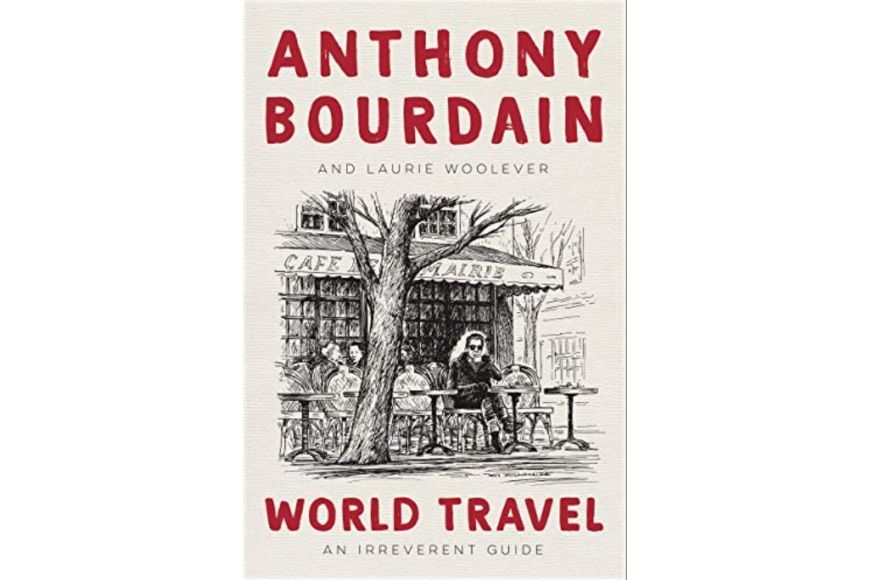 World Travel: An Irreverent Guide, Anthony Bourdain.